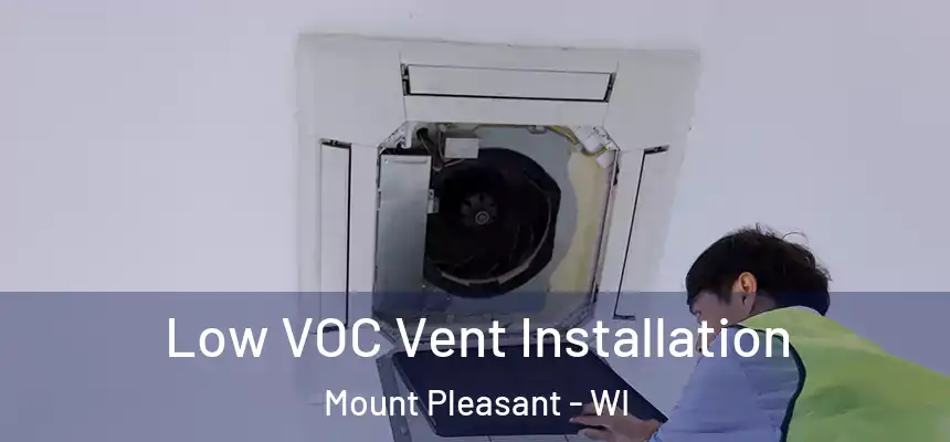  Low VOC Vent Installation Mount Pleasant - WI