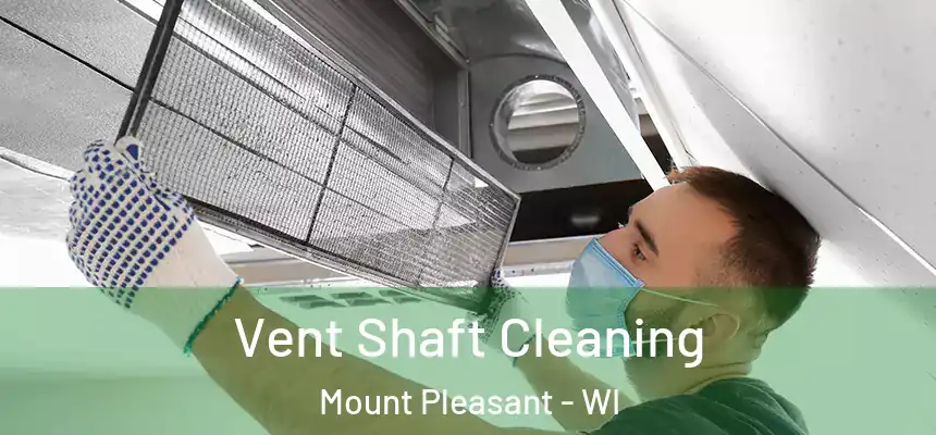  Vent Shaft Cleaning Mount Pleasant - WI